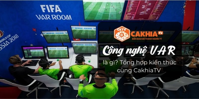 Công nghệ VAR là gì? Tổng hợp kiến thức cùng CakhiaTV