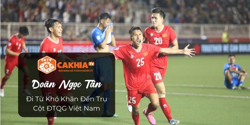 Doãn Ngọc Tân: Đi Từ Khó Khăn Đến Trụ Cột ĐTQG Việt Nam