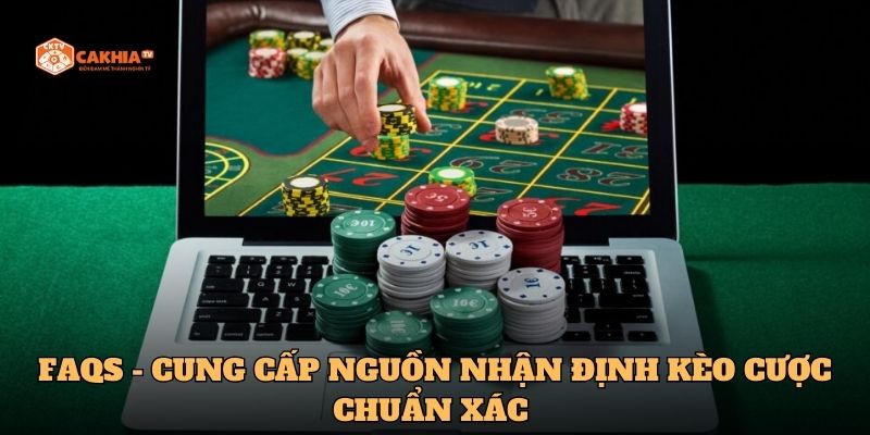 FAQs - cung cấp nguồn nhận định kèo cược chuẩn xác