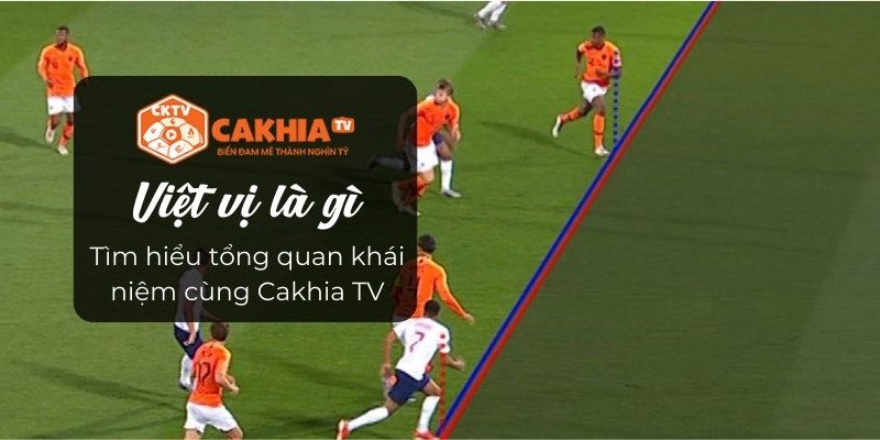 Việt vị là gì -Tìm hiểu tổng quan khái niệm cùng Cakhia TV