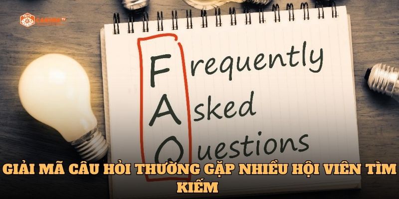 Giải mã câu hỏi thường gặp nhiều hội viên tìm kiếm