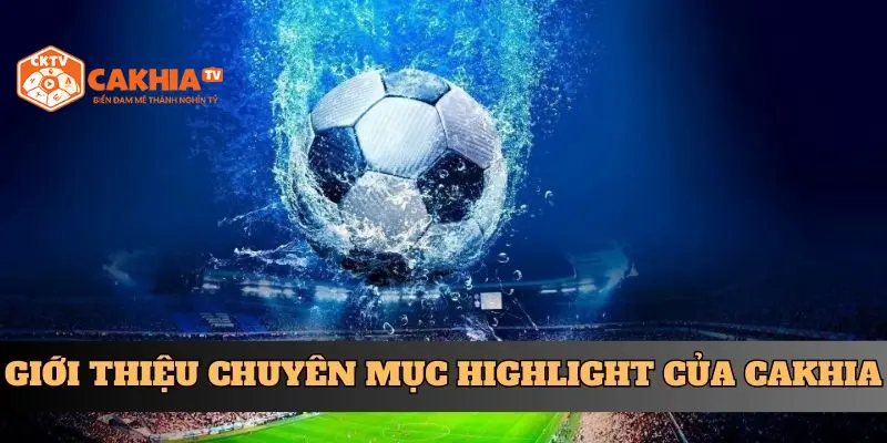 Giới thiệu chuyên mục highlight của Cakhia