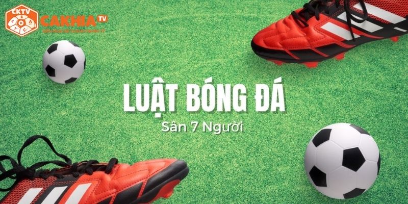 Cập Nhật Luật Bóng Đá 7 Người Chi Tiết Nhất Tại Cakhia