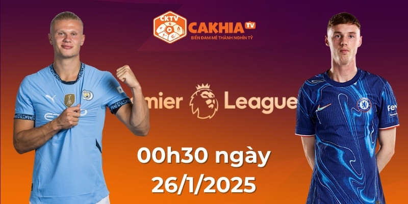 Nhận định Man City vs Chelsea: 00h30 ngày 26/1/2025