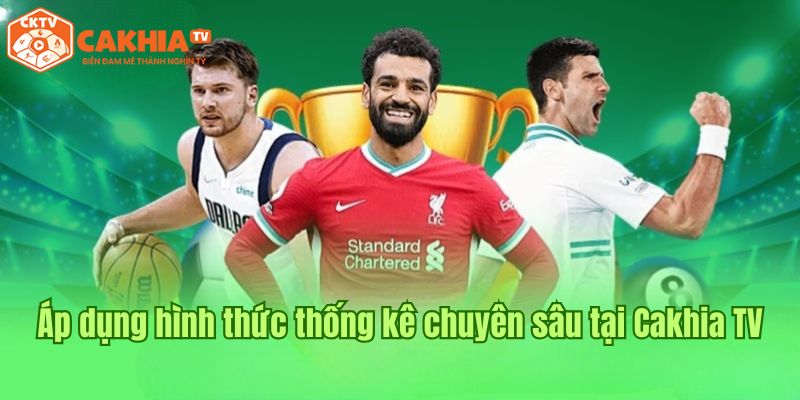 Ưu thế áp dụng hình thức thống kê chuyên sâu tại Cakhia TV