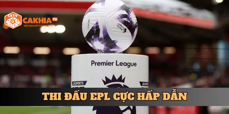 Thi đấu EPL cực hấp dẫn