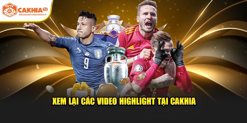 Xem lại các video highlight tại Cakhia